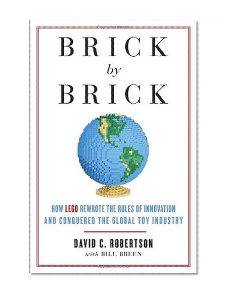Book Cover Brick by Brick: How LEGO Rewrote the Rules of Innovation and Conquered the Global Toy Industry