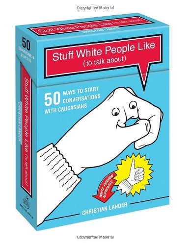 Stuff White People Like (to Talk About): 50 Ways to Start Conversations with Caucasians