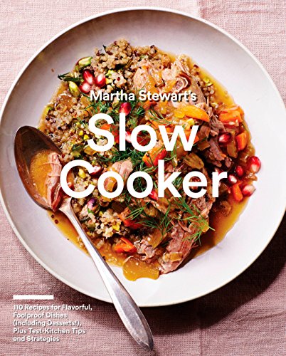 Book Cover Martha Stewart's Slow Cooker: 110 Recipes for Flavorful, Foolproof Dishes (Including Desserts!), Plus Test- Kitchen Tips and Strategies
