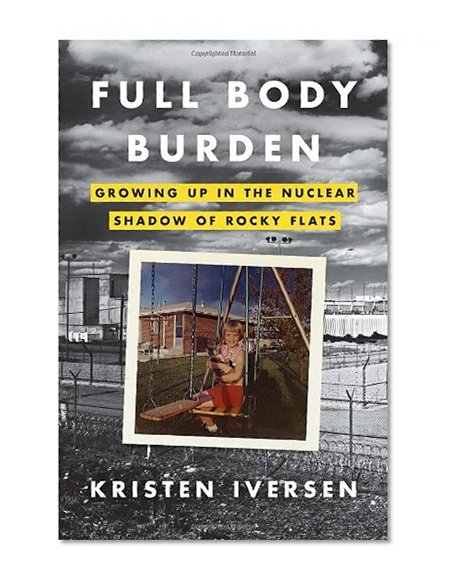 Full Body Burden: Growing Up in the Nuclear Shadow of Rocky Flats