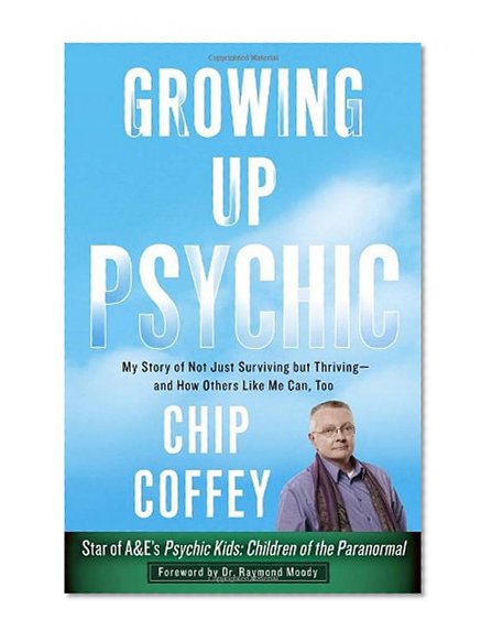 Growing Up Psychic: My Story of Not Just Surviving but Thriving--and How Others Like Me Can, Too