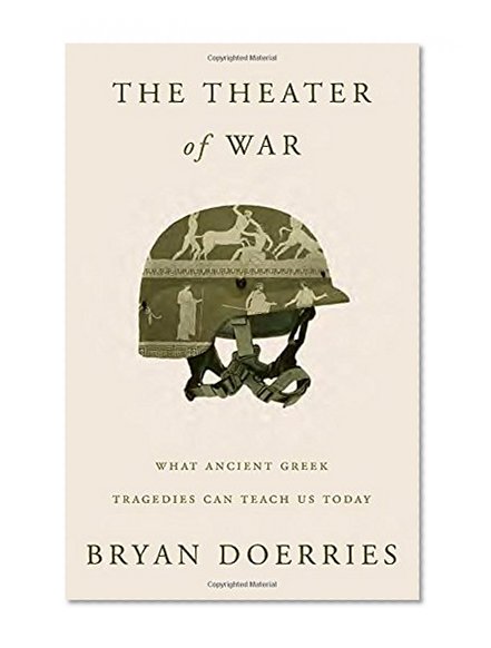 Book Cover The Theater of War: What Ancient Greek Tragedies Can Teach Us Today