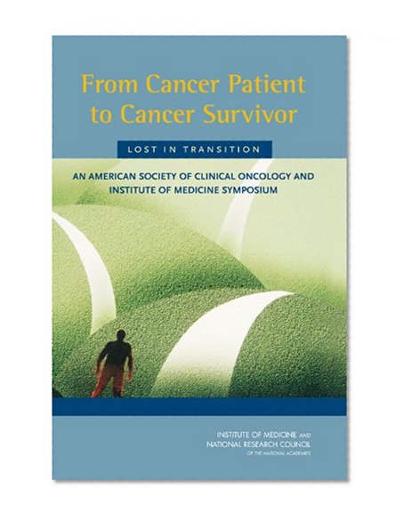 From Cancer Patient to Cancer Survivor: Lost in Transition: An American Society of Clinical Oncology and Institute of Medicine Symposium