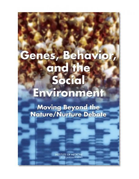 Genes, Behavior, and the Social Environment: Moving Beyond the Nature/Nurture Debate