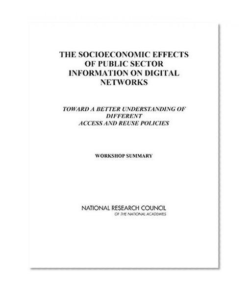 The Socioeconomic Effects of Public Sector Information on Digital Networks: Toward a Better Understanding of Different Access and Reuse Policies: Workshop Summary