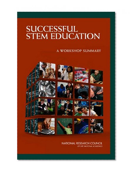 Successful STEM Education: A Workshop Summary (Successful K-12 STEM Education: Identifying Effective Approaches in Science, Technology, Engineering, and Mathematics)