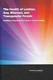 The Health of Lesbian, Gay, Bisexual, and Transgender People: Building a Foundation for Better Understanding