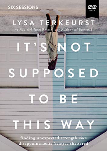 Book Cover It's Not Supposed to Be This Way Video Study: Finding Unexpected Strength When Disappointments Leave You Shattered