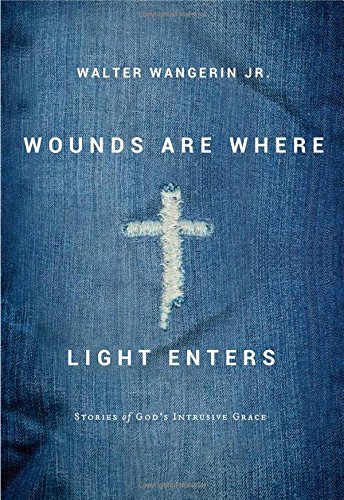 Wounds Are Where Light Enters: Stories of God's Intrusive Grace
