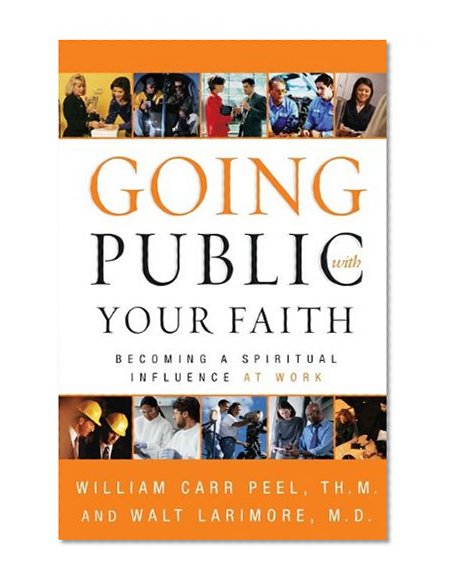 Going Public with Your Faith: Becoming a Spiritual Influence at Work
