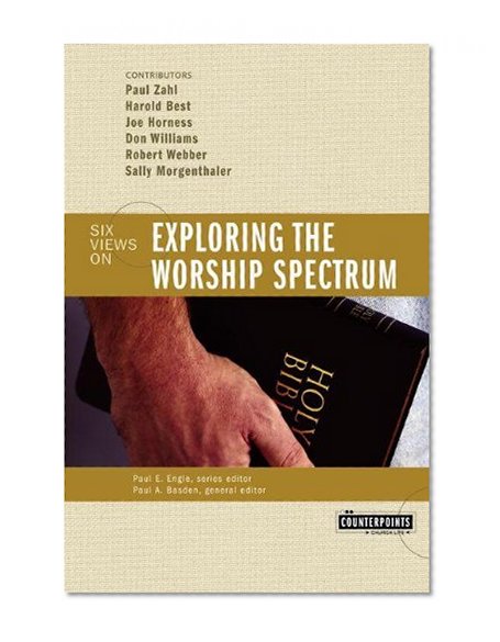 Exploring the Worship Spectrum: Six Views (Counterpoints)