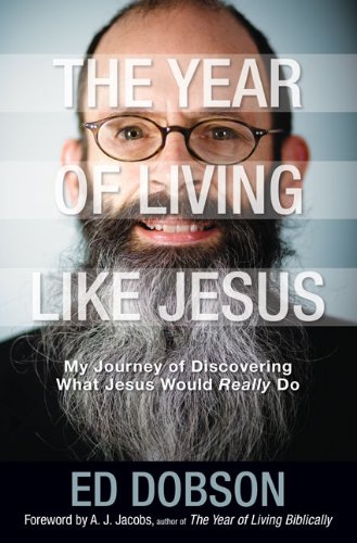 The Year of Living like Jesus: My Journey of Discovering What Jesus Would Really Do