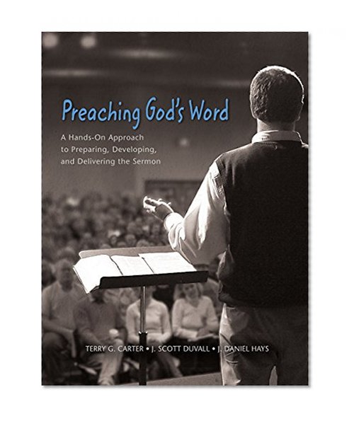 Preaching God's Word: A Hands-On Approach to Preparing, Developing, and Delivering the Sermon