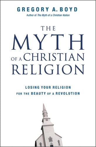 Book Cover The Myth of a Christian Religion: Losing Your Religion for the Beauty of a Revolution