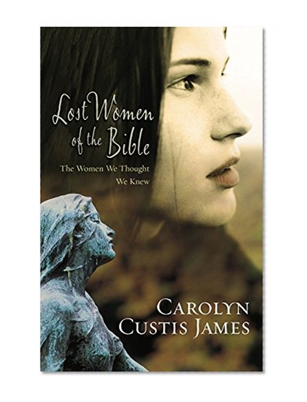 Lost Women of the Bible: The Women We Thought We Knew