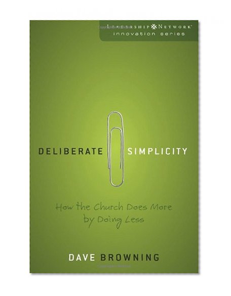Deliberate Simplicity: How the Church Does More by Doing Less (Leadership Network Innovation Series)