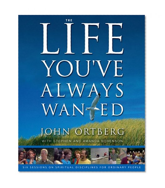 The Life You've Always Wanted Curriculum Kit: Six Sessions on Spiritual Disciplines for Ordinary People