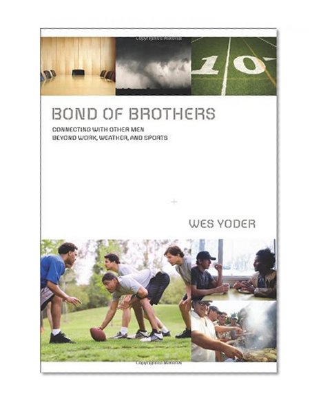 Bond of Brothers: Connecting with Other Men Beyond Work, Weather and Sports