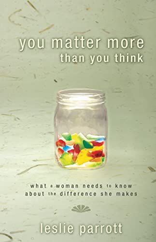 You Matter More than You Think: What a Woman Needs to Know about the Difference She Makes