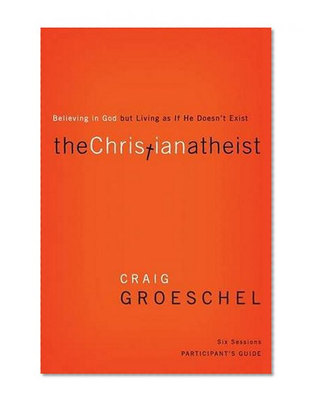 Book Cover The Christian Atheist Participant's Guide: Believing in God but Living as If He Doesn't Exist