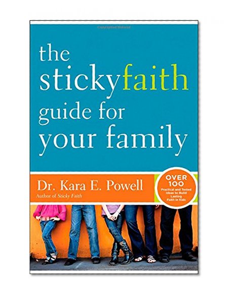 Book Cover The Sticky Faith Guide for Your Family: Over 100 Practical and Tested Ideas to Build Lasting Faith in Kids