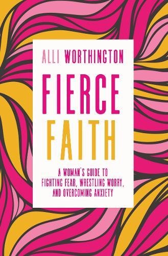 Book Cover Fierce Faith: A Woman's Guide to Fighting Fear, Wrestling Worry, and Overcoming Anxiety