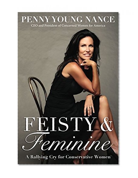 Feisty and   Feminine: A Rallying Cry for Conservative Women
