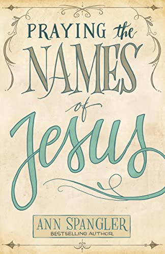 Praying the Names of Jesus: Weekly Devotions and Prayers to Draw You Closer to Christ