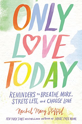 Book Cover Only Love Today: Reminders to Breathe More, Stress Less, and Choose Love