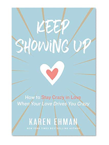 Book Cover Keep Showing Up: How to Stay Crazy in Love When Your Love Drives You Crazy