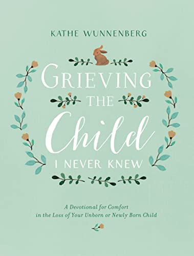Book Cover Grieving the Child I Never Knew: A Devotional for Comfort in the Loss of Your Unborn or Newly Born Child