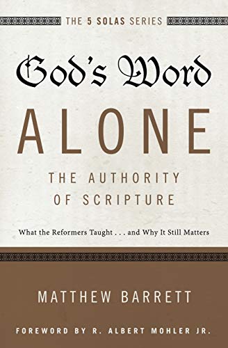 Book Cover God's Word Alone---The Authority of Scripture: What the Reformers Taught...and Why It Still Matters (The Five Solas Series)