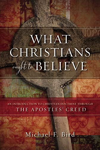 Book Cover What Christians Ought to Believe: An Introduction to Christian Doctrine Through the Apostlesâ€™ Creed