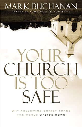 Book Cover Your Church Is Too Safe: Why Following Christ Turns the World Upside-Down