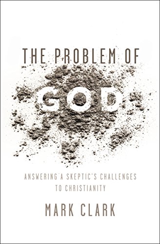 Book Cover The Problem of God: Answering a Skepticâ€™s Challenges to Christianity