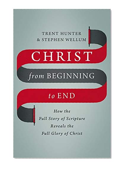 Book Cover Christ from Beginning to End: How the Full Story of Scripture Reveals the Full Glory of Christ
