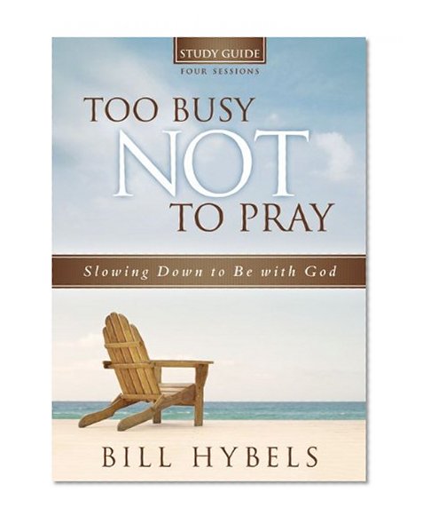 Too Busy Not to Pray Study Guide with DVD: Slowing Down to Be With God