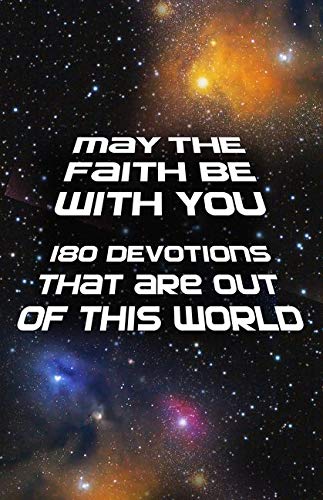 Book Cover May the Faith Be with You: 180 devotions that are out of this world