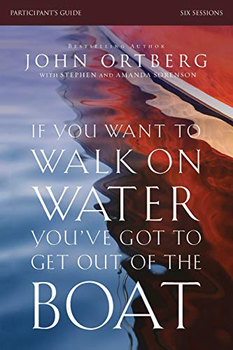 Book Cover If You Want to Walk on Water, You've Got to Get Out of the Boat Participant's Guide