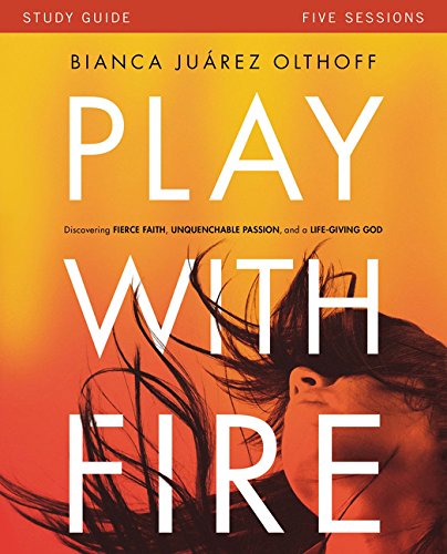 Book Cover Play with Fire Study Guide: Discovering Fierce Faith, Unquenchable Passion and a Life-Giving God