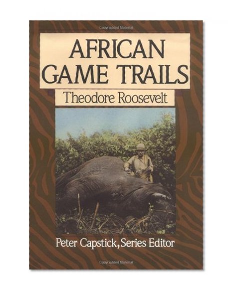 Book Cover African Game Trails: An Account of the African Wanderings of an American Hunter-Naturalist (Capstick Adventure Library)