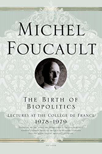 Book Cover The Birth of Biopolitics: Lectures at the CollÃ¨ge de France, 1978--1979 (Lectures at the College de France)