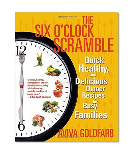 Book Cover The Six O'Clock Scramble: Quick, Healthy, and Delicious Dinner Recipes for Busy Families