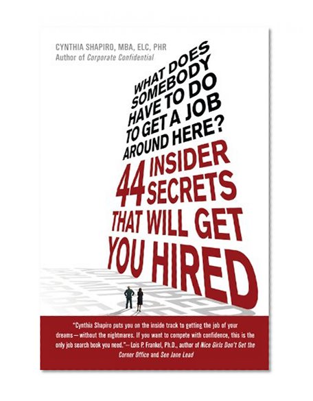 What Does Somebody Have to Do to Get a Job Around Here! 44 Insider Secrets and Tips that Will Get You Hired