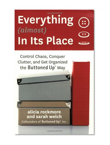 Everything (almost) In Its Place: Control Chaos, Conquer Clutter, and Get Organized the Buttoned Up Way