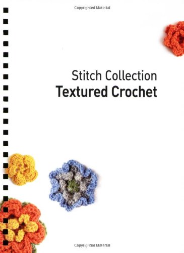 Textured Crochet: More than 70 Designs with Easy-to-Follow Charts (Stitch Collection)