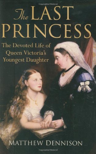 The Last Princess: The Devoted Life of Queen Victoria's Youngest Daughter