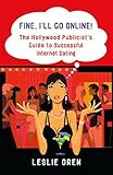 Fine, I'll Go Online!: The Hollywood Publicist's Guide to Successful Internet Dating