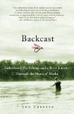Backcast: Fatherhood, Fly-fishing, and a River Journey Through the Heart of Alaska