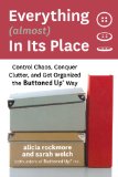 Everything (almost) In Its Place: Control Chaos, Conquer Clutter, and Get Organized the Buttoned Up Way